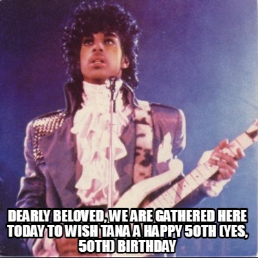dearly-beloved-we-are-gathered-here-today-to-wish-tana-a-happy-50th-yes-50th-bir