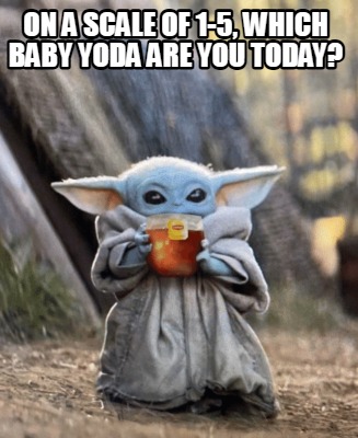 on-a-scale-of-1-5-which-baby-yoda-are-you-today