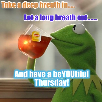 take-a-deep-breath-in..-let-a-long-breath-out.-and-have-a-beyoutiful-thursday