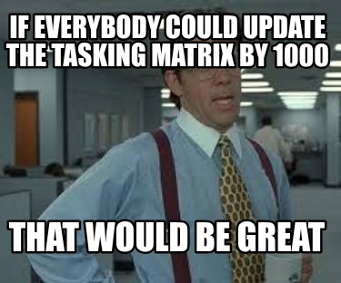 if-everybody-could-update-the-tasking-matrix-by-1000-that-would-be-great