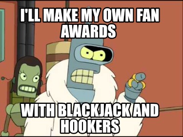 ill-make-my-own-fan-awards-with-blackjack-and-hookers