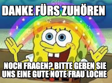danke-frs-zuhren-noch-fragen-bitte-geben-sie-uns-eine-gute-note-frau-loche