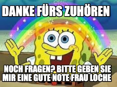 danke-frs-zuhren-noch-fragen-bitte-geben-sie-mir-eine-gute-note-frau-loche
