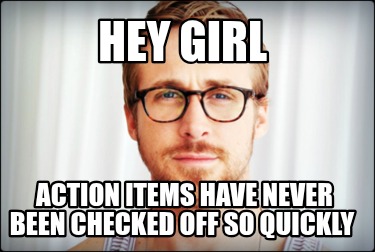 hey-girl-action-items-have-never-been-checked-off-so-quickly