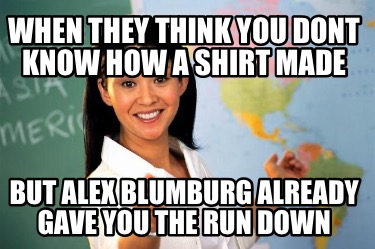 when-they-think-you-dont-know-how-a-shirt-made-but-alex-blumburg-already-gave-yo
