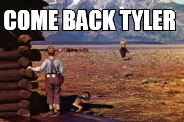 come-back-tyler