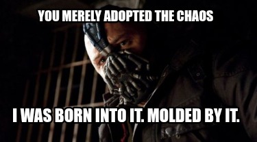 you-merely-adopted-the-chaos-i-was-born-into-it.-molded-by-it
