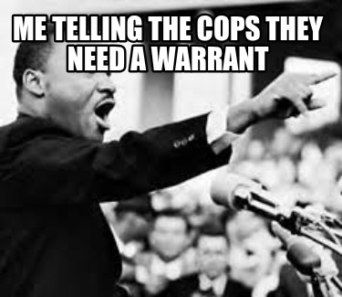 me-telling-the-cops-they-need-a-warrant