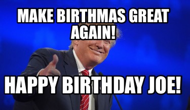 make-birthmas-great-again-happy-birthday-joe