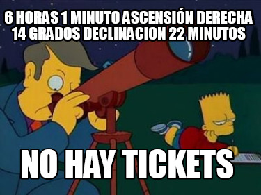 6-horas-1-minuto-ascensin-derecha-14-grados-declinacion-22-minutos-no-hay-ticket