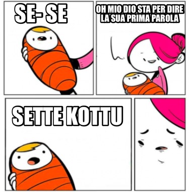 se-se-oh-mio-dio-sta-per-dire-la-sua-prima-parola-sette-kottu
