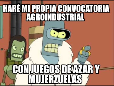 har-mi-propia-convocatoria-agroindustrial-con-juegos-de-azar-y-mujerzuelas