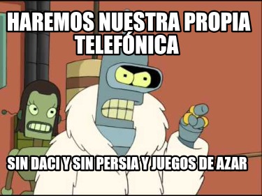 haremos-nuestra-propia-telefnica-sin-daci-y-sin-persia-y-juegos-de-azar