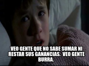 veo-gente-que-no-sabe-sumar-ni-restar-sus-ganancias.-veo-gente-burra