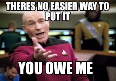 theres-no-easier-way-to-put-it-you-owe-me