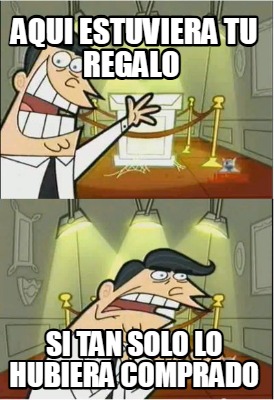 aqui-estuviera-tu-regalo-si-tan-solo-lo-hubiera-comprado