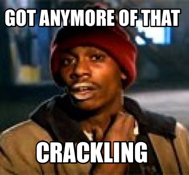got-anymore-of-that-crackling