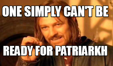 one-simply-cant-be-ready-for-patriarkh