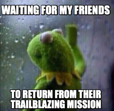 waiting-for-my-friends-to-return-from-their-trailblazing-mission