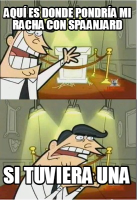 aqu-es-donde-pondra-mi-racha-con-spaanjard-si-tuviera-una