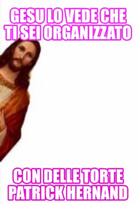 gesu-lo-vede-che-ti-sei-organizzato-con-delle-torte-patrick-hernand