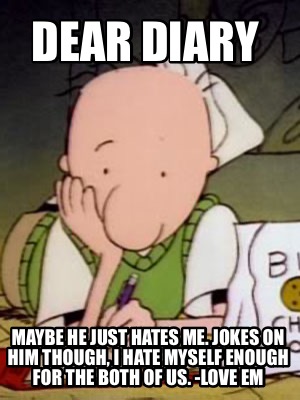 dear-diary-maybe-he-just-hates-me.-jokes-on-him-though-i-hate-myself-enough-for-