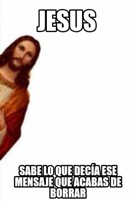 jesus-sabe-lo-que-deca-ese-mensaje-que-acabas-de-borrar