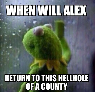 when-will-alex-return-to-this-hellhole-of-a-county