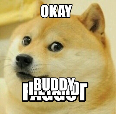 okay-faggot-retard-buddy7