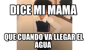 dice-mi-mama-que-cuando-va-llegar-el-agua