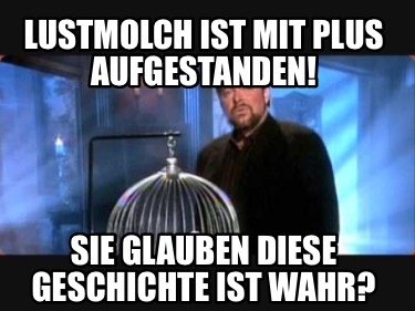 lustmolch-ist-mit-plus-aufgestanden-sie-glauben-diese-geschichte-ist-wahr