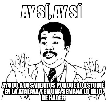 ay-s-ay-s-ayudo-a-los-viejitos-porque-lo-estudi-en-la-atalaya-y-en-una-semana-lo