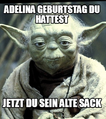 adelina-geburtstag-du-hattest-jetzt-du-sein-alte-sack