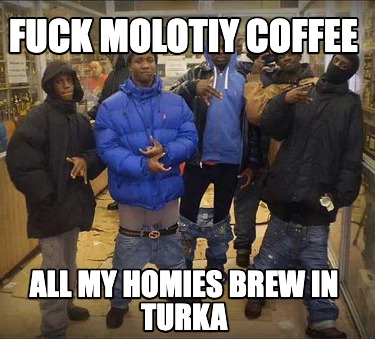 fuck-molotiy-coffee-all-my-homies-brew-in-turka