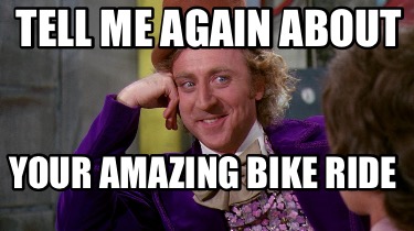 tell-me-again-about-your-amazing-bike-ride