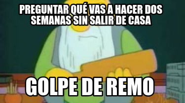 preguntar-qu-vas-a-hacer-dos-semanas-sin-salir-de-casa-golpe-de-remo