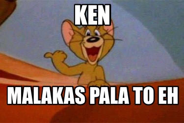 ken-malakas-pala-to-eh