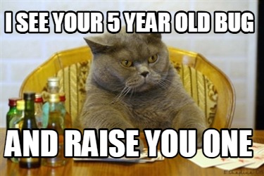 i-see-your-5-year-old-bug-and-raise-you-one