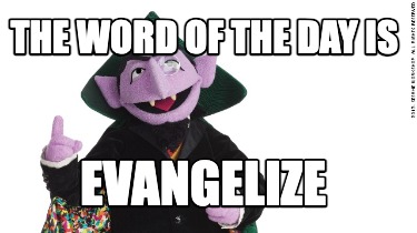 the-word-of-the-day-is-evangelize