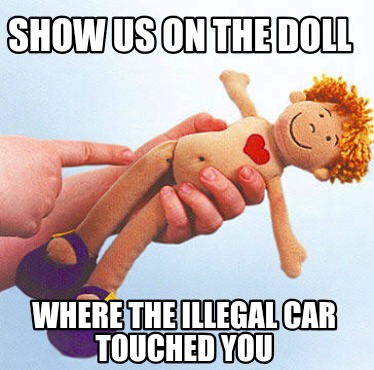 show-us-on-the-doll-where-the-illegal-car-touched-you