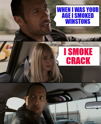 when-i-was-your-age-i-smoked-winstons-i-smoke-crack