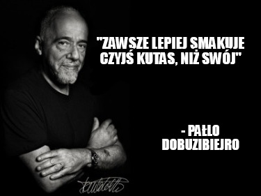 zawsze-lepiej-smakuje-czyj-kutas-ni-swj-palo-dobuzibiejro