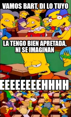 vamos-bart-di-lo-tuyo-la-tengo-bien-apretada-ni-se-imaginan-eeeeeeeehhhh