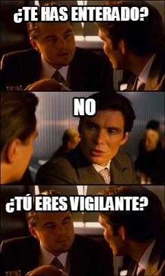te-has-enterado-no-t-eres-vigilante