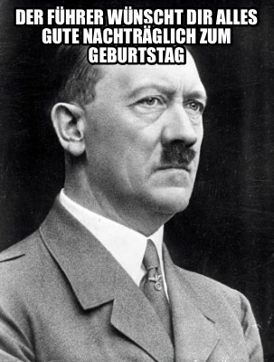 der-fhrer-wnscht-dir-alles-gute-nachtrglich-zum-geburtstag
