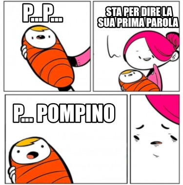 p...p...-p...-pompino-sta-per-dire-la-sua-prima-parola
