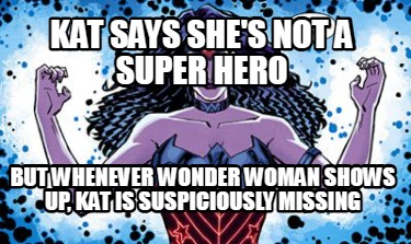 kat-says-shes-not-a-super-hero-but-whenever-wonder-woman-shows-up-kat-is-suspici