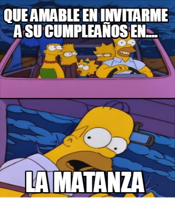 que-amable-en-invitarme-a-su-cumpleaos-en....-la-matanza