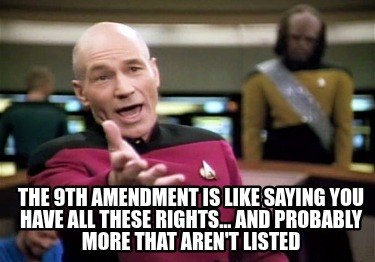 the-9th-amendment-is-like-saying-you-have-all-these-rights...-and-probably-more-