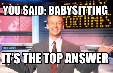 you-said-babysitting-its-the-top-answer